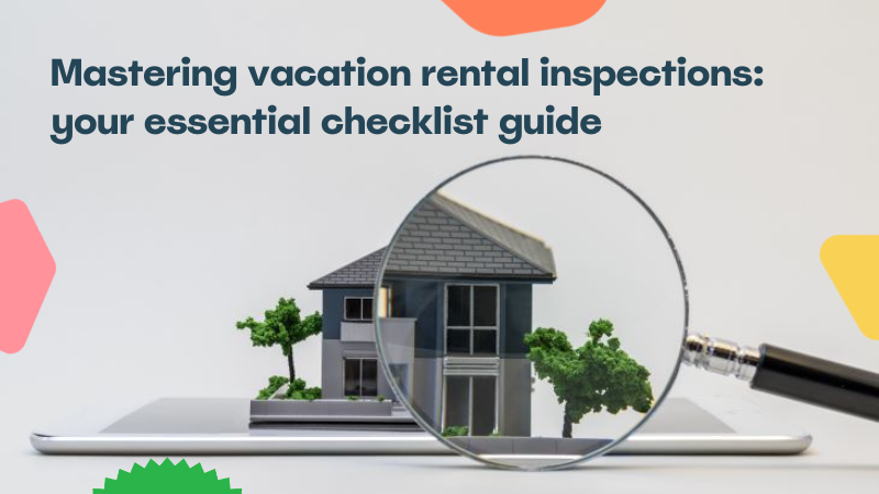 Inspection checklist for short term vacation rentals (including template!)